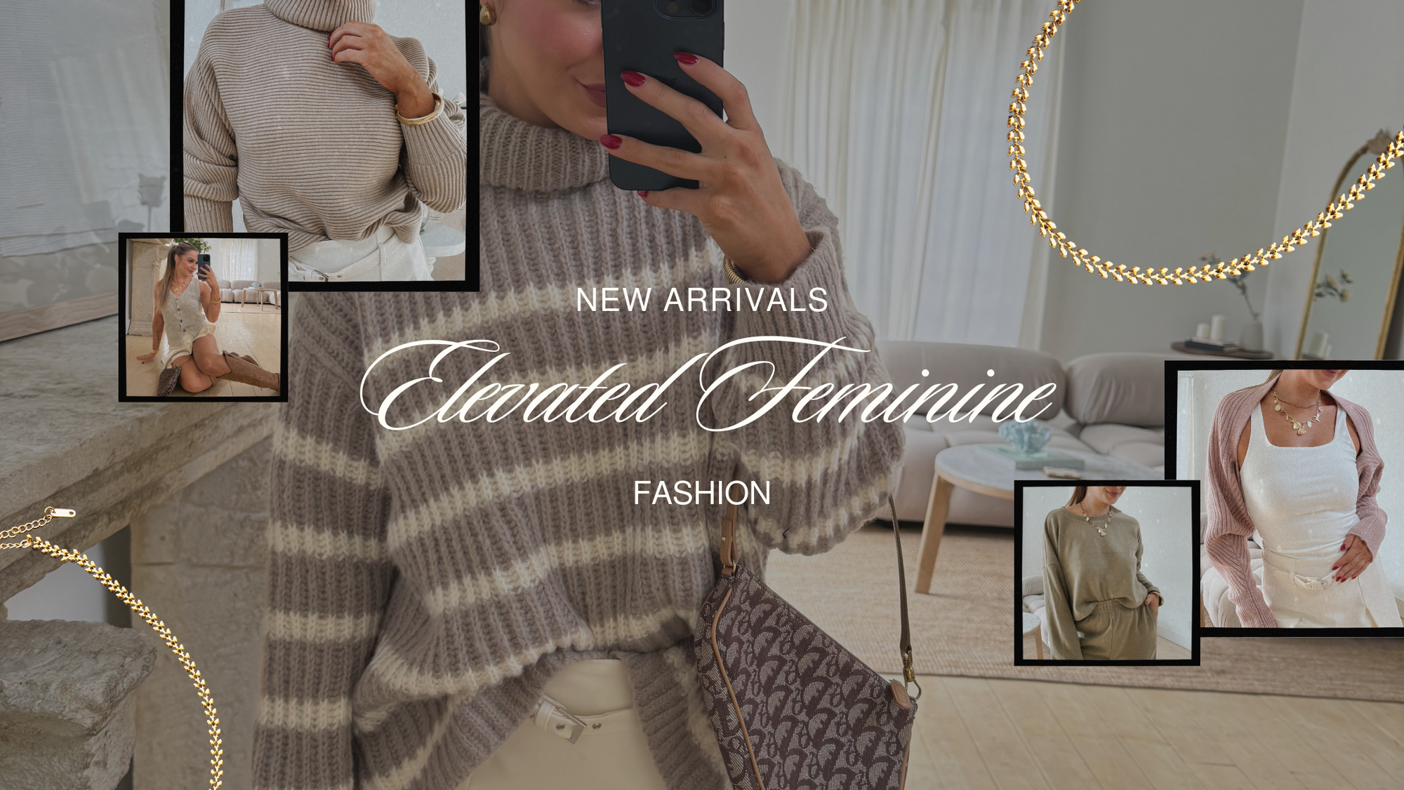 : Website banner showcasing new arrivals of elevated feminine fashion. The central image features a woman wearing a cozy striped sweater holding a designer bag. Surrounding images highlight various feminine outfits, including a beige knit vest paired with a skirt and boots, a green oversized sweater, and a white dress layered with a soft pink cardigan. The banner text reads "New Arrivals - Elevated Feminine Fashion" in elegant font, with gold accents framing the collage.